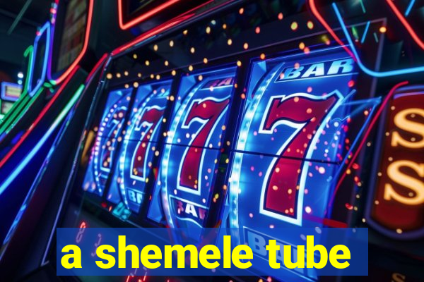 a shemele tube